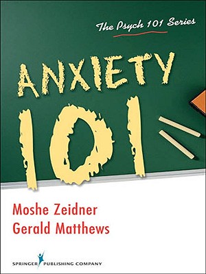 Anxiety 101 - Zeidner, Moshe, Dr., PhD, and Matthews, Gerald, PhD