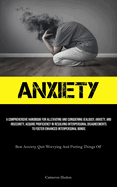 Anxiety: A Comprehensive Handbook For Alleviating And Conquering Jealousy, Anxiety, And Insecurity, Acquire Proficiency In Resolving Interpersonal Disagreements To Foster Enhanced Interpersonal Bonds (Beat Anxiety, Quit Worrying And Putting Things Off)