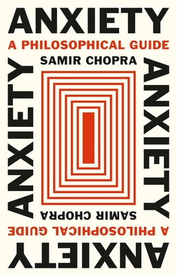 Anxiety: A Philosophical Guide - Chopra, Samir