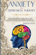 Anxiety and depression therapy: Learn How to Overcome Anxiety, Panic Attacks, Fear And Depression. CBT Explained with Strategies. Neuroscience Guide to Improve Yourself And Social Skills