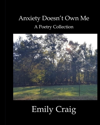 Anxiety Doesn't Own Me: A Poetry Collection - Craig, Emily