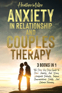 Anxiety in Relationship and Couples Therapy: 3 Books in 1: The Step-By-Step Guide To Calm Anxiety And Worry, Extinguish Jealously, Improve Communications Skills, And Enhance Intimacy