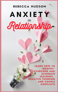 Anxiety In Relationship: Learn How to Identify, overcome and eliminate Jealousy, Negative thinking and Couple conflicts.