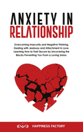 Anxiety In Relationship: Overcoming Insecurity and Negative Thinking. Dealing with Jealousy and Attachment in Love. How to Feel Secure by Uncovering the Blocks Preventing You From a Loving Union.