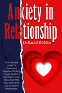 Anxiety in Relationship: The Ultimate Guide to Overcome Negative Thinking, Couple Conflicts, And Fear in Love, Reconnect With Your Partner to Live a Happier Relationship