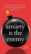 Anxiety is the Enemy: 29 Techniques to Combat Overthinking, Stress, Panic, and Pressure