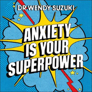Anxiety is Your Superpower: Using anxiety to think better, feel better and do better