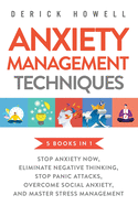 Anxiety Management Techniques 5 Books in 1: Stop Anxiety Now, Eliminate Negative Thinking, Stop Panic Attacks, Overcome Social Anxiety, Master Stress Management