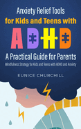 Anxiety Relief Tools For Kids and Teens with ADHD: A PRACTICAL GUIDE FOR PARENTS: Mindfulness Strategy for Kids and Teens with ADHD and Anxiety