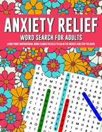 Anxiety Relief Word Search Puzzles For Adults: Large Print Inspirational Word Search Puzzles To Calm The Nerves And Stay Relaxed