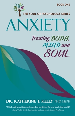 Anxiety: Treating Body, Mind and Soul - Kelly, Katherine T