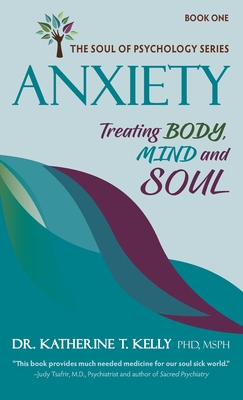 Anxiety: Treating Body, Mind and Soul - Kelly, Katherine T