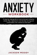 Anxiety Workbook: A step-by-step guide to overcome panic attacks, stress, fear, depression and develop strong and sustainable inner resilience that lasts