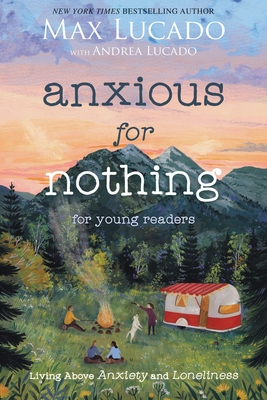Anxious for Nothing (Young Readers Edition): Living Above Anxiety and Loneliness - Lucado, Max, and Lucado, Andrea