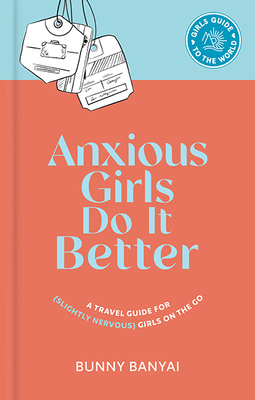 Anxious Girls Do It Better: A Travel Guide for (Slightly Nervous) Girls on the Go - Banyai, Bunny