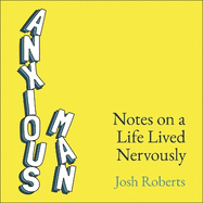 Anxious Man: Notes on a life lived nervously