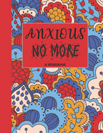 Anxious No More - A Workbook: Overcome Anxiety - 36 different worksheets and trackers covering Anxiety, Depression, Coping Strategies, Future Plans, Self Awareness, Thoughts, Gratitude, Mood, Happiness, Self-Care & more!