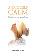 Anxiously Calm: Creating Your Best Spiritual Path