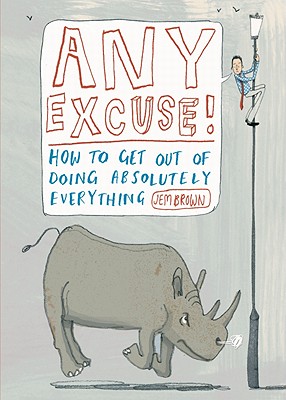 Any Excuse: How to Get Out of Doing Absolutely Anything - Brown, Jem