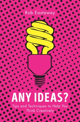 Any Ideas?: Tips and Techniques to Help You Think Creatively - Eastaway, Rob
