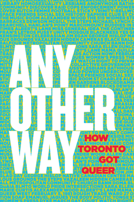 Any Other Way: How Toronto Got Queer - Chambers, Stephanie (Editor), and Farrow, Jane (Editor), and Fitzgerald, Maureen (Editor)