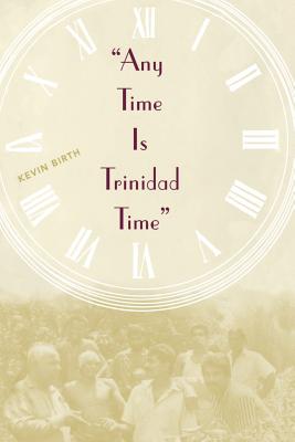 Any Time is Trinidad Time: Social Meanings and Temporal Consciousness - Birth, Kevin K