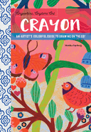 Anywhere, Anytime Art: Crayon: An Artist's Colorful Guide to Drawing on the Go!