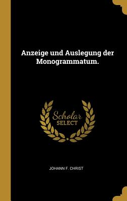 Anzeige Und Auslegung Der Monogrammatum. - Christ, Johann F