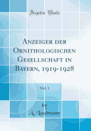 Anzeiger Der Ornithologischen Gesellschaft in Bayern, 1919-1928, Vol. 1 (Classic Reprint)