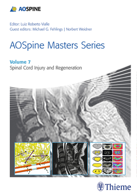 AOSpine Masters Series, Volume 7: Spinal Cord Injury and Regeneration - Vialle, Luiz Roberto Gomes (Series edited by), and Fehlings, Michael (Guest editor), and Weidner, Norbert (Guest editor)