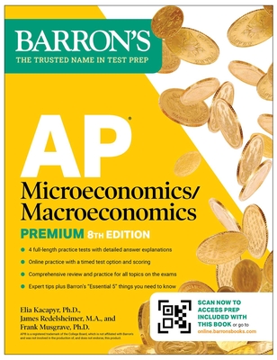 AP Microeconomics/Macroeconomics Premium, Eighth Edition: Prep Book with 4 Practice Tests + Comprehensive Review + Online Practice - Barron's Educational Series, and Musgrave, Frank, and Kacapyr, Elia