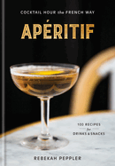 Ap?ritif: Cocktail Hour the French Way: A Recipe Book