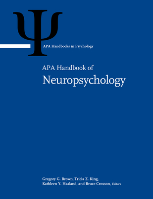 APA Handbook of Neuropsychology: Volume 1: Neurobehavioral Disorders and Conditions: Accepted Science and Open Questions Volume 2: Neuroscience and Neuromethods - Brown, Gregory G, Dr., PhD (Editor), and King, Tricia Z, Dr., PhD (Editor), and Haaland, Kathleen Y, Dr., PhD (Editor)