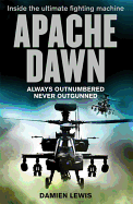 Apache Dawn: Always Outnumbered, Never Outgunned. by Damien Lewis