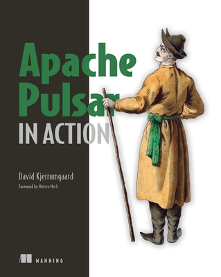 Apache Pulsar in Action - Kjerrumgaard, David