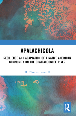 Apalachicola: Resilience and Adaptation of a Native American Community on the Chattahoochee River - Foster II, H Thomas