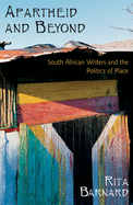 Apartheid and Beyond: South African Writers and the Politics of Place