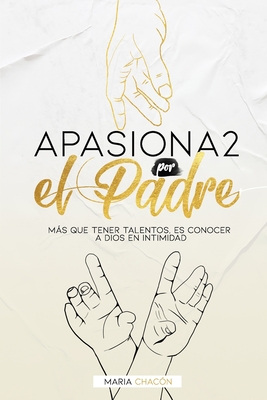 Apasiona2 por el Padre: Ms que tener talentos, es conocer a Dios en intimidad - Vestigios, Editorial (Editor), and Hernndez, Orlando (Illustrator), and Guevara, Anthony (Introduction by)