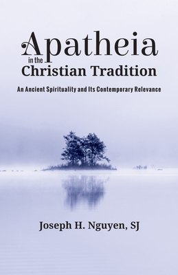 Apatheia in the Christian Tradition - Nguyen, Joseph H Sj