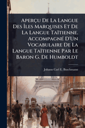 Aperu De La Langue Des les Marquises Et De La Langue Tatienne. Accompagn(c) D'Un Vocabulaire De La Langue Tatienne Par Le Baron G. De Humboldt