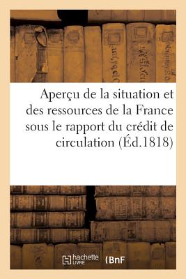 Aper?u de la Situation Et Des Ressources de la France Sous Le Rapport Du Cr?dit de Circulation: Du Cours de la Dette En Rentes Et Des Revenus Publics Et Particuliers - Berryer, Pierre Nicolas