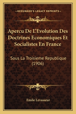 Apercu de L'Evolution Des Doctrines Economiques Et Socialistes En France: Sous La Troisieme Republique (1906) - Levasseur, Emile