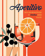 Aperitivo: Spritz in Style with Over 80 Recipes for Italian Cocktails & Bar Bites