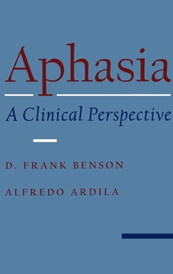 Aphasia: A Clinical Perspective - Benson, D Frank, MD, and Ardila, Alfredo, and Benson, David F