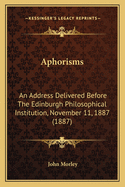 Aphorisms: An Address Delivered Before the Edinburgh Philosophical Institution, November 11, 1887