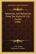 Aphorisms And Reflections From The Works Of T. H. Huxley (1908)