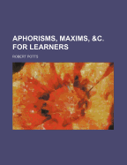 Aphorisms, Maxims, &C., for Learners