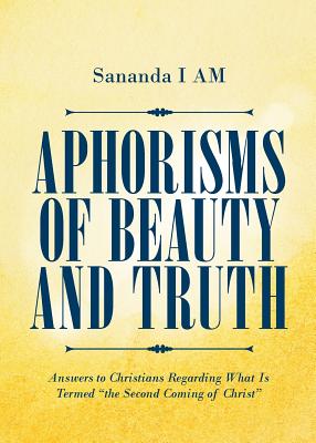 Aphorisms of Beauty and Truth: Answers to Christians Regarding What Is Termed "the Second Coming of Christ" - I Am, Sananda