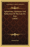 Aphorisms, Opinions and Reflection of the Late Dr. Parr (1826)