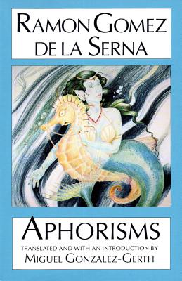 Aphorisms - De La Serna, Ramon Gomez, and Gonzalez-Gerth, Miguel (Translated by)